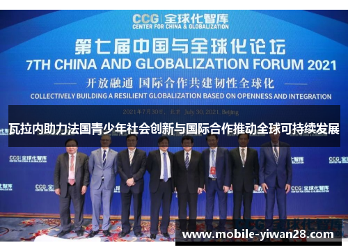 瓦拉内助力法国青少年社会创新与国际合作推动全球可持续发展 瓦拉内助力法国青少年社会创新与国际合作推动全球可持续发展